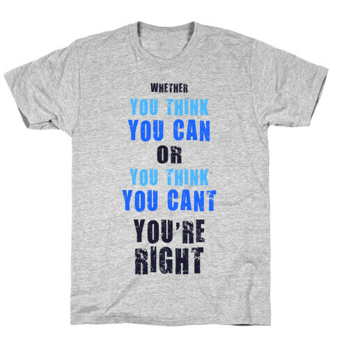 Whether You Think You Can or You Think You Can, You're Right T-Shirt