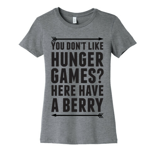 You Don't Like Hunger Games? Here Have A Berry Womens T-Shirt