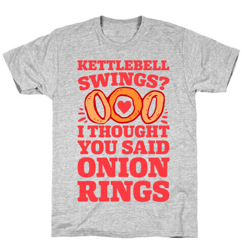 Kettlebell Swings? I Thought You Said Onion Rings T-Shirt
