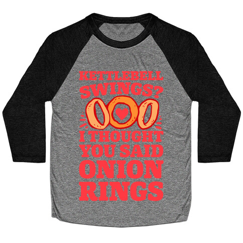 Kettlebell Swings? I Thought You Said Onion Rings Baseball Tee