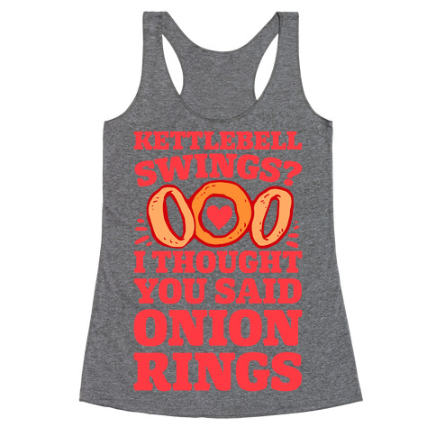 Kettlebell Swings? I Thought You Said Onion Rings Racerback Tank Top