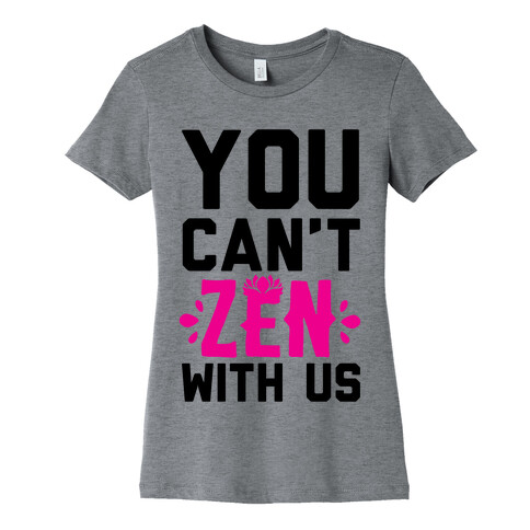 You Can't Zen With Us Womens T-Shirt