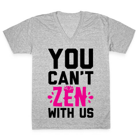 You Can't Zen With Us V-Neck Tee Shirt