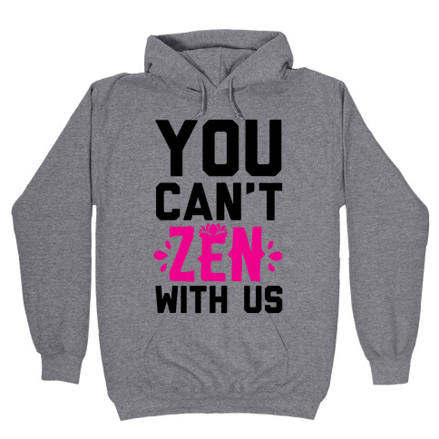 You Can't Zen With Us Hooded Sweatshirt