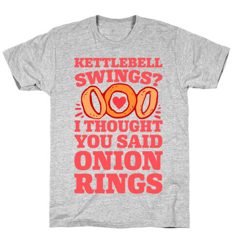 Kettlebell Swings? I Thought You Said Onion Rings T-Shirt