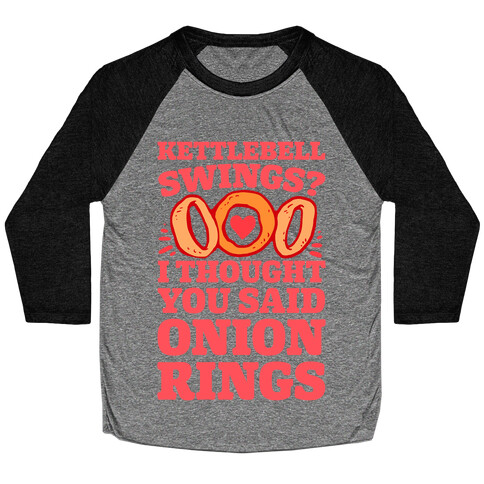 Kettlebell Swings? I Thought You Said Onion Rings Baseball Tee