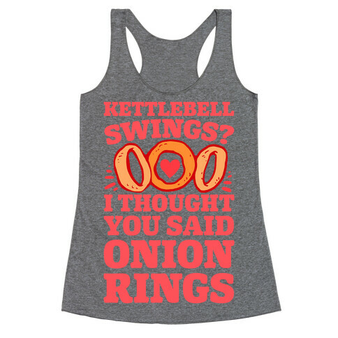 Kettlebell Swings? I Thought You Said Onion Rings Racerback Tank Top