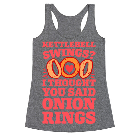 Kettlebell Swings? I Thought You Said Onion Rings Racerback Tank Top