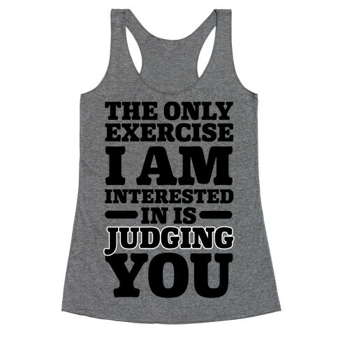 The Only Exercise I'm Interested In Is Judging You Racerback Tank Top
