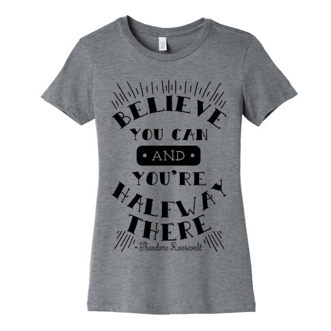 Believe You Can And You're Halfway There - Theodore Roosevelt Womens T-Shirt