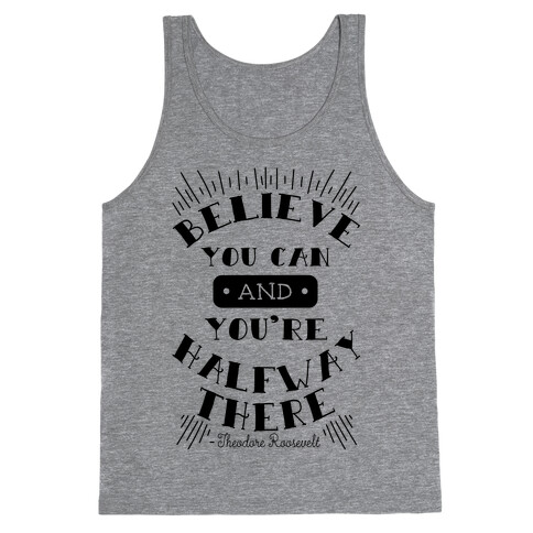 Believe You Can And You're Halfway There - Theodore Roosevelt Tank Top