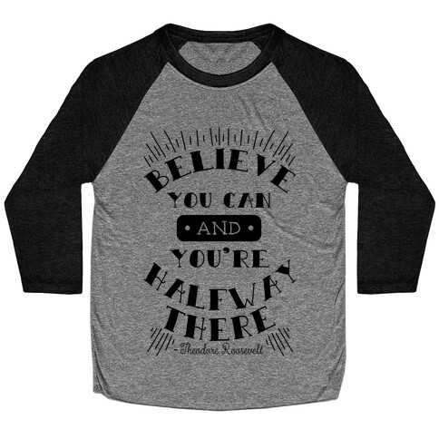 Believe You Can And You're Halfway There - Theodore Roosevelt Baseball Tee