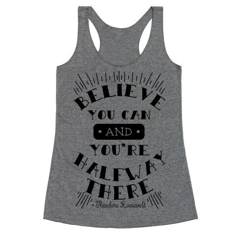 Believe You Can And You're Halfway There - Theodore Roosevelt Racerback Tank Top