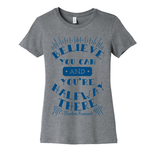 Believe You Can And You're Halfway There - Theodore Roosevelt Womens T-Shirt