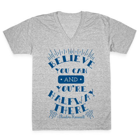Believe You Can And You're Halfway There - Theodore Roosevelt V-Neck Tee Shirt