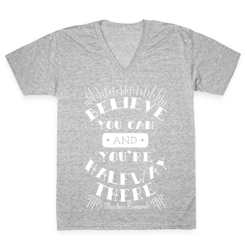 Believe You Can And You're Halfway There - Theodore Roosevelt V-Neck Tee Shirt