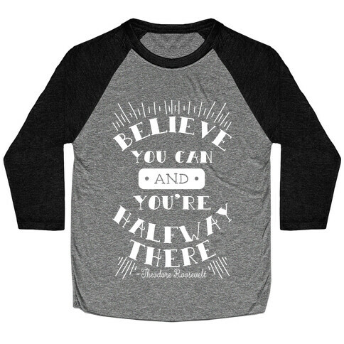 Believe You Can And You're Halfway There - Theodore Roosevelt Baseball Tee