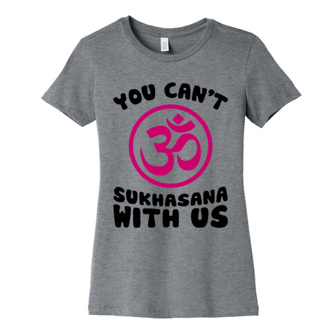 You Can't Sukhasana With Us Womens T-Shirt