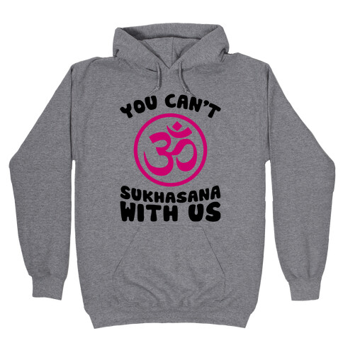 You Can't Sukhasana With Us Hooded Sweatshirt