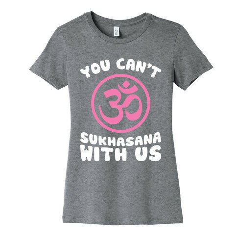 You Can't Sukhasana With Us Womens T-Shirt