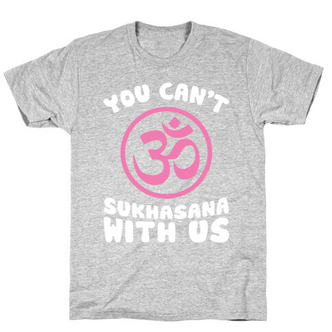 You Can't Sukhasana With Us T-Shirt