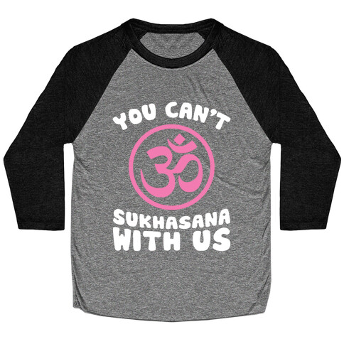 You Can't Sukhasana With Us Baseball Tee