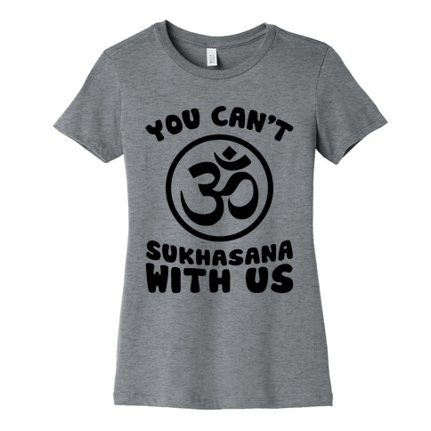 You Can't Sukhasana With Us Womens T-Shirt