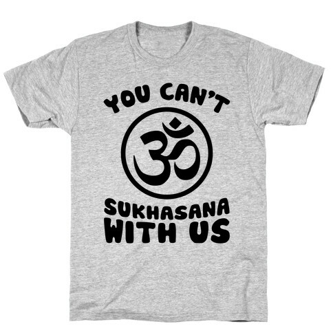 You Can't Sukhasana With Us T-Shirt