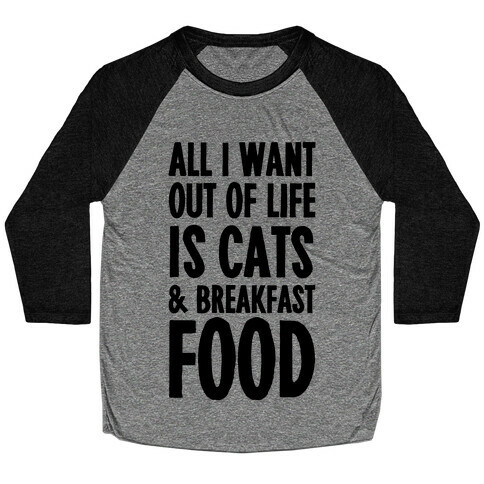 All I Want Out of Life Is Cats and Breakfast Food Baseball Tee