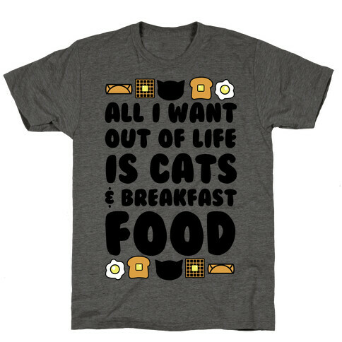 All I Want Out of Life Is Cats and Breakfast Food T-Shirt