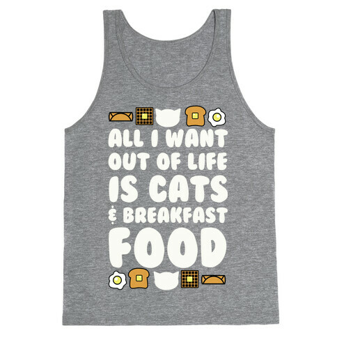 All I Want Out of Life Is Cats and Breakfast Food Tank Top