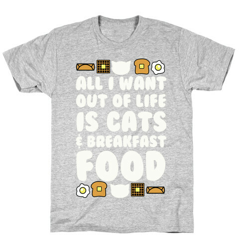 All I Want Out of Life Is Cats and Breakfast Food T-Shirt