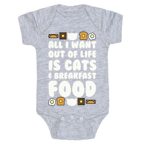 All I Want Out of Life Is Cats and Breakfast Food Baby One-Piece