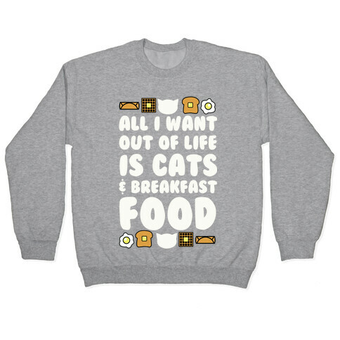 All I Want Out of Life Is Cats and Breakfast Food Pullover