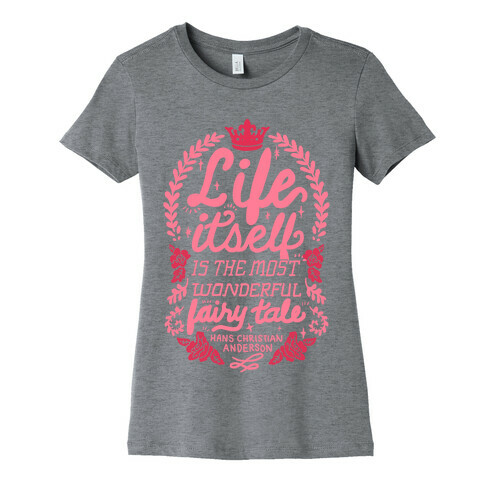 Life Itself Is The Most Wonderful Fairy Tale Womens T-Shirt