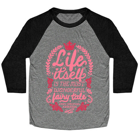 Life Itself Is The Most Wonderful Fairy Tale Baseball Tee