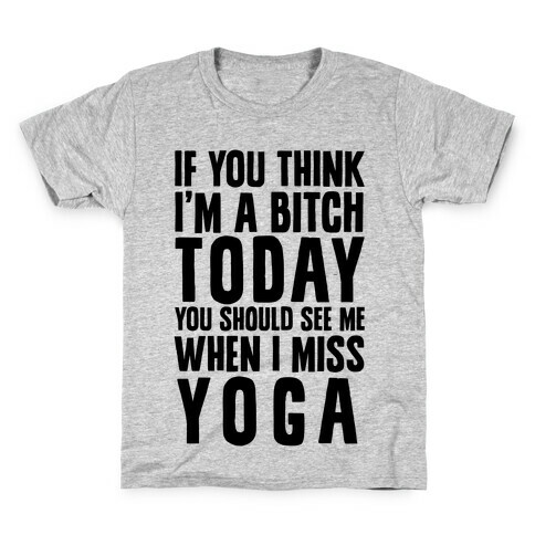 If You Think I'm A Bitch Today You Should See Me When I Miss Yoga Kids T-Shirt