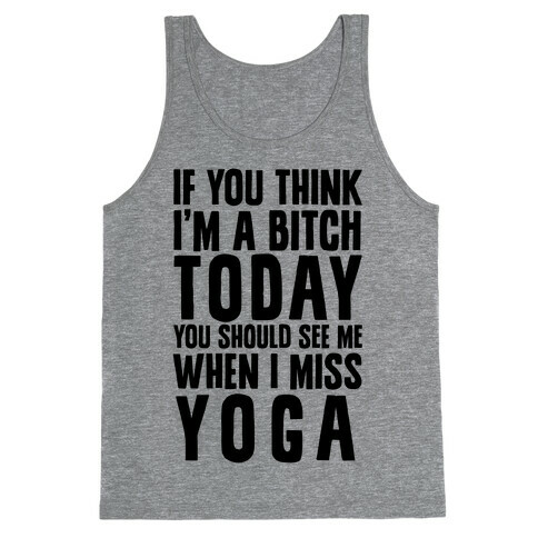 If You Think I'm A Bitch Today You Should See Me When I Miss Yoga Tank Top