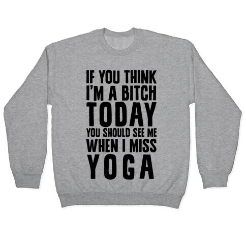 If You Think I'm A Bitch Today You Should See Me When I Miss Yoga Pullover