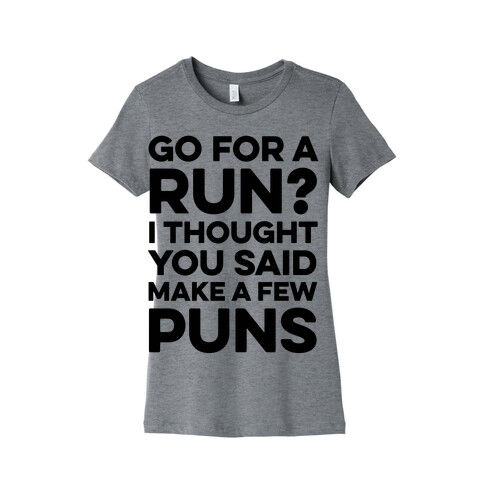 Go For A Run? I Thought You Said Make A Few Puns Womens T-Shirt