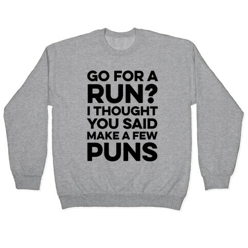 Go For A Run? I Thought You Said Make A Few Puns Pullover