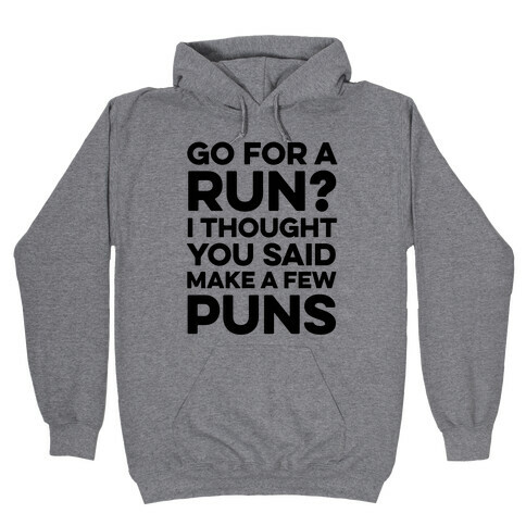Go For A Run? I Thought You Said Make A Few Puns Hooded Sweatshirt