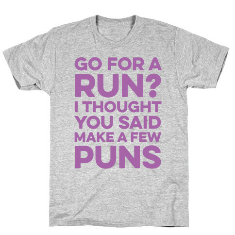 Go For A Run? I Thought You Said Make A Few Puns T-Shirt