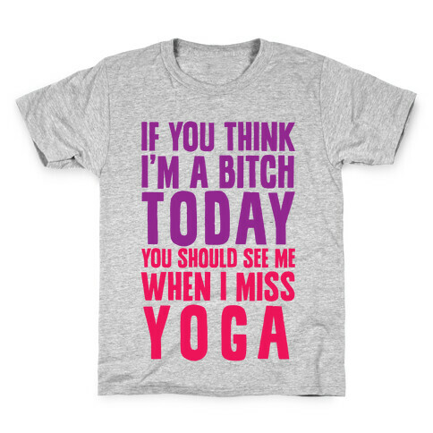 If You Think I'm A Bitch Today You Should See Me When I Miss Yoga Kids T-Shirt