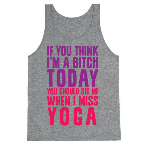 If You Think I'm A Bitch Today You Should See Me When I Miss Yoga Tank Top