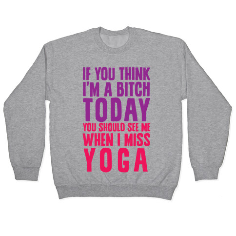 If You Think I'm A Bitch Today You Should See Me When I Miss Yoga Pullover