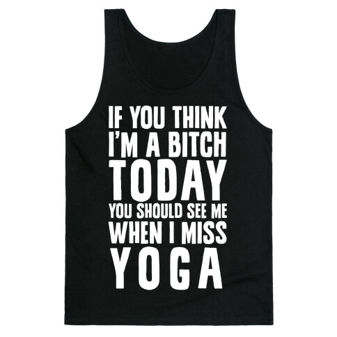 If You Think I'm A Bitch Today You Should See Me When I Miss Yoga Tank Top