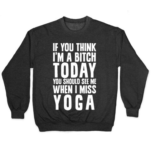 If You Think I'm A Bitch Today You Should See Me When I Miss Yoga Pullover