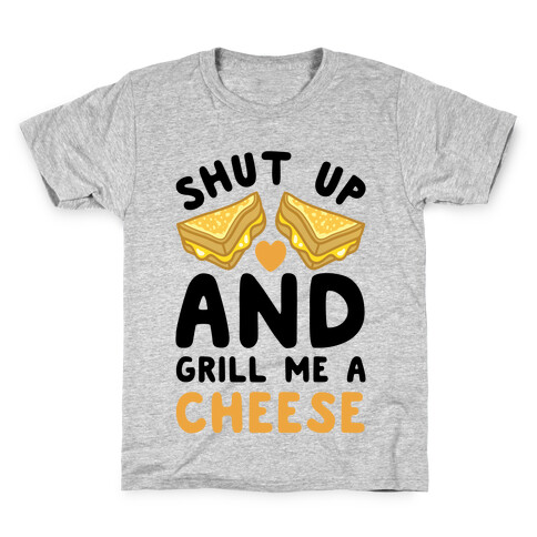 Shut Up And Grill Me A Cheese Kids T-Shirt