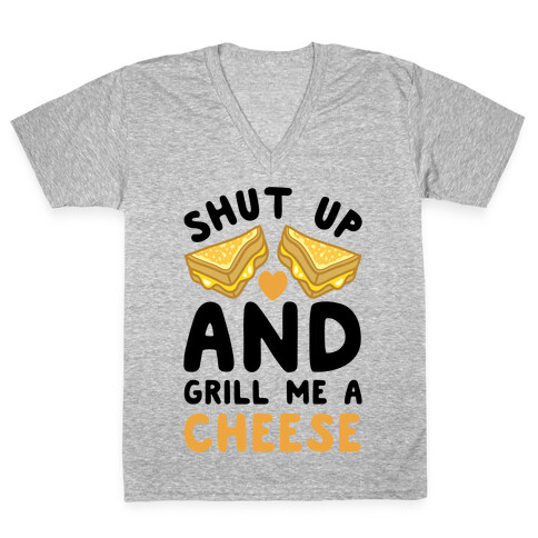 Shut Up And Grill Me A Cheese V-Neck Tee Shirt